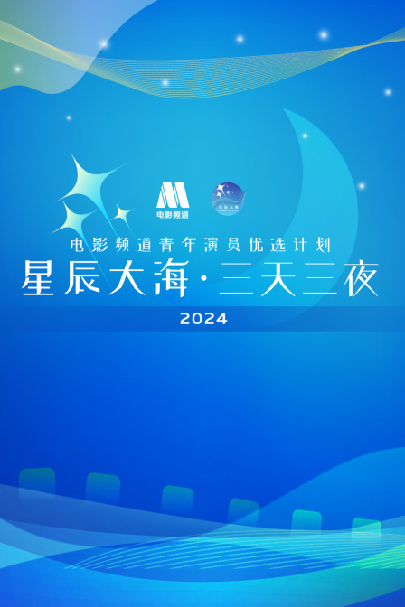 星辰大海·三天三夜电影频道青年演员优选计划 2024