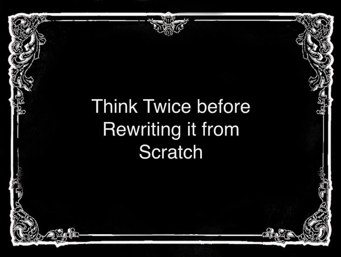 Daniel Khan advises to think twice before rewriting from scratch