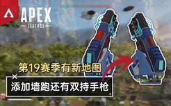 【Apex快讯】S19新地图 新墙跑功能+双持手枪功能！S17双活动皮肤信息！