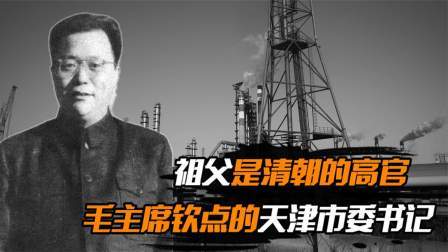 文史档案 祖父是清朝的高官，毛主席钦点的天津市委书记