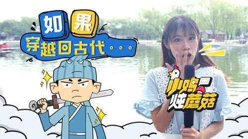 小鸡炖蘑菇 第4季 如果穿越回古代你的专业能做什么？