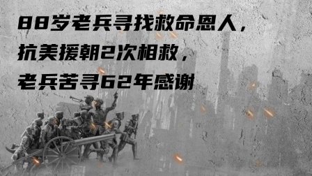古今研究所 88岁老兵寻找救命恩人，抗美援朝2次相救，老兵苦寻62年感谢