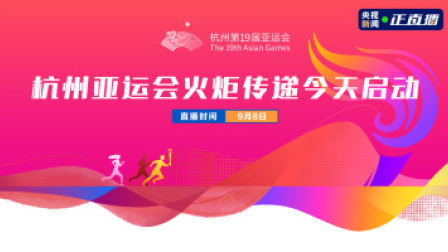 倒计时100天 亚运来了！ 杭州亚运会火炬传递今天启动