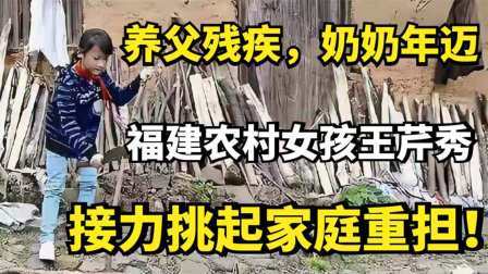 养父残疾，奶奶年迈，福建农村女孩王芹秀，接力挑起家庭重担！