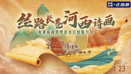 丝路长卷 河西诗画丨央视新闻世界读书日特别节目