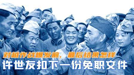 趣谈古今事 对越作战爆发前，许世友为何扣下一份免职文件，最后结果怎样