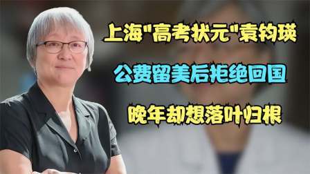 上海'高考状元'袁钧瑛：公费留美后拒绝回国，晚年却想落叶归根