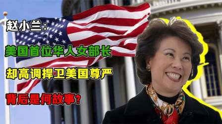 闻天下谈古今 赵小兰：美国首位华人女部长，却高调捍卫美国尊严，背后是何故事