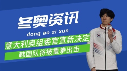 梦之冬奥 祸不单行！意大利奥组委新决定重拳出击韩国队！
