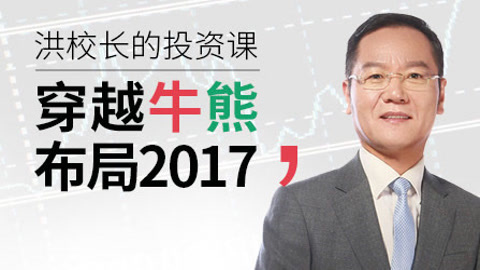 洪校长的投资课 洪榕：穿越牛熊 布局2017（上）