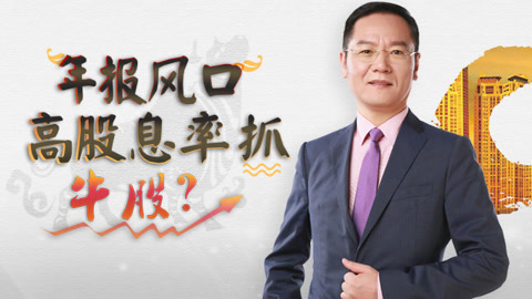 洪校长的投资课 年报风口，高股息率抓牛股？