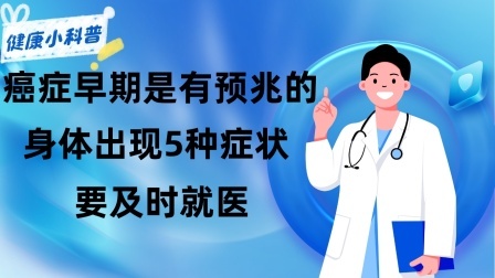 养生之堂 癌症早期是有预兆的，如果身体出现5种异常症状，要及时就医