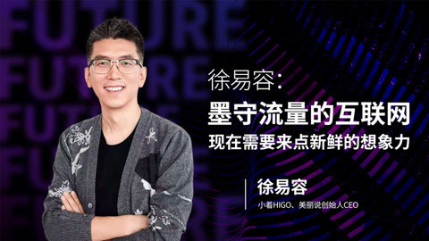 HIGO创始人徐易容：墨守流量的互联网，现在需要来点新鲜的想象力