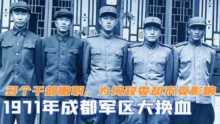 文史档案 71年成都军区大换血，多个干部遭遇撤职，为何政委却不受影响