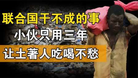 闻天下谈古今 真打脸！联合国几十年做不成的事，河南小伙仅3年，实现吃喝不愁