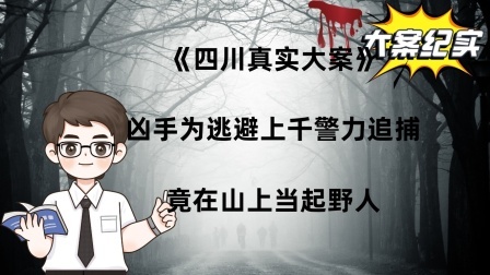 《四川真实大案》 -凶手为逃避上千警力追捕，竟在山上当起野人