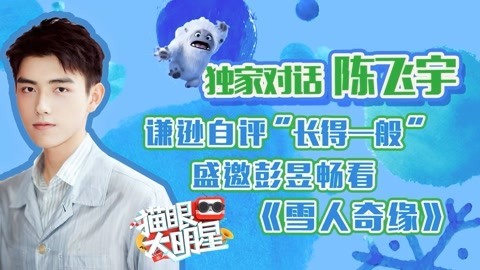 猫眼大明星 陈飞宇：谦逊自评长得一般 邀彭昱畅看《雪人奇缘》