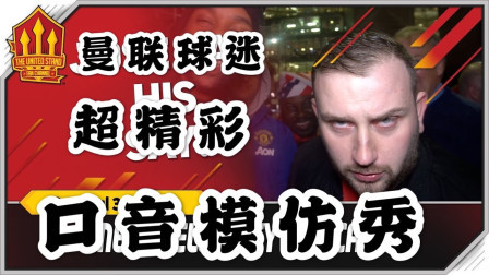 THE UNITED STAND曼联球迷频道中文版 曼联球迷超精彩口音模仿秀！接连模仿9人！你能听出来都是谁吗？The United Stand
